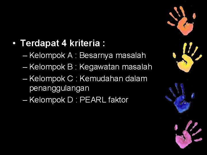  • Terdapat 4 kriteria : – Kelompok A : Besarnya masalah – Kelompok