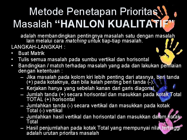 Metode Penetapan Prioritas Masalah “HANLON KUALITATIF” adalah membandingkan pentingnya masalah satu dengan masalah lain