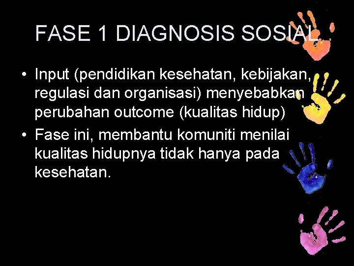 FASE 1 DIAGNOSIS SOSIAL • Input (pendidikan kesehatan, kebijakan, regulasi dan organisasi) menyebabkan perubahan