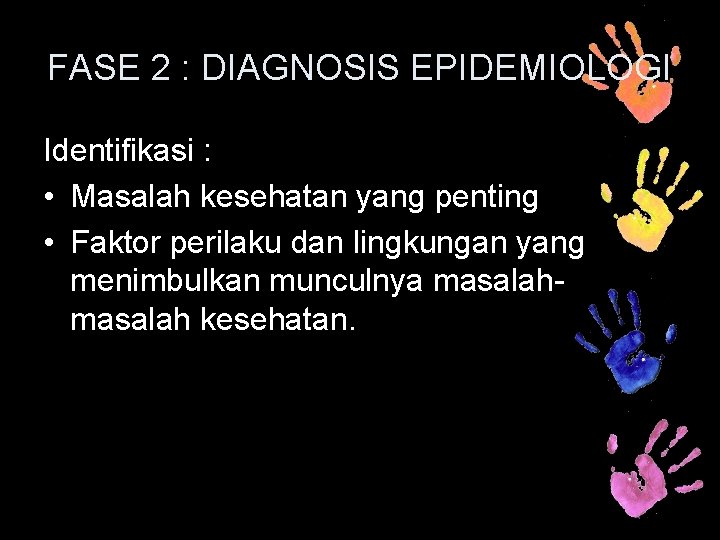 FASE 2 : DIAGNOSIS EPIDEMIOLOGI Identifikasi : • Masalah kesehatan yang penting • Faktor