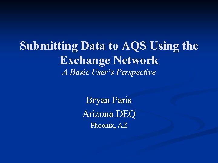 Submitting Data to AQS Using the Exchange Network A Basic User’s Perspective Bryan Paris