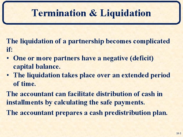 Termination & Liquidation The liquidation of a partnership becomes complicated if: • One or