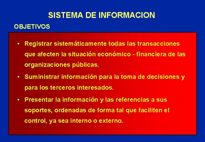 SISTEMA DE INFORMACION OBJETIVOS • Registrar sistemáticamente todas las transacciones que afecten la situación