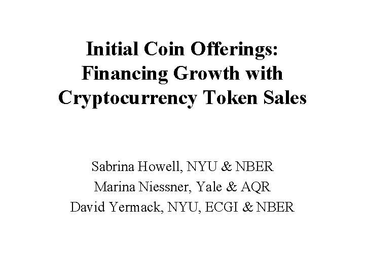 Initial Coin Offerings: Financing Growth with Cryptocurrency Token Sales Sabrina Howell, NYU & NBER