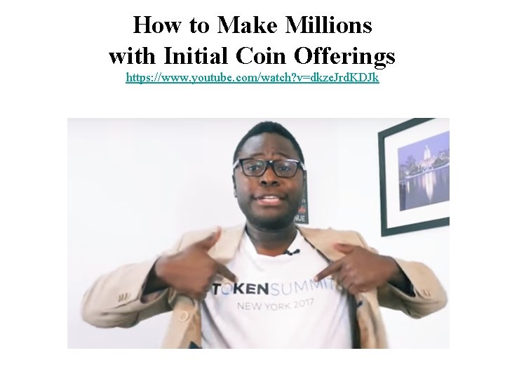 How to Make Millions with Initial Coin Offerings https: //www. youtube. com/watch? v=dkze. Jrd.