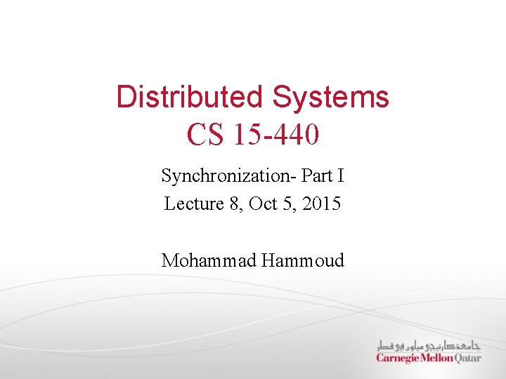 Distributed Systems CS 15 -440 Synchronization- Part I Lecture 8, Oct 5, 2015 Mohammad