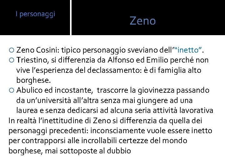 I personaggi Zeno Cosini: tipico personaggio sveviano dell’“inetto”. Triestino, si differenzia da Alfonso ed
