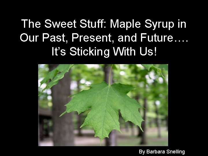 The Sweet Stuff: Maple Syrup in Our Past, Present, and Future…. It’s Sticking With