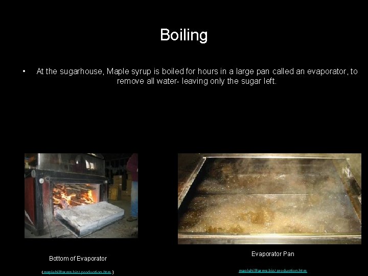 Boiling • At the sugarhouse, Maple syrup is boiled for hours in a large