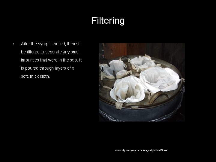 Filtering • After the syrup is boiled, it must be filtered to separate any