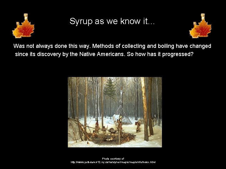 Syrup as we know it… Was not always done this way. Methods of collecting