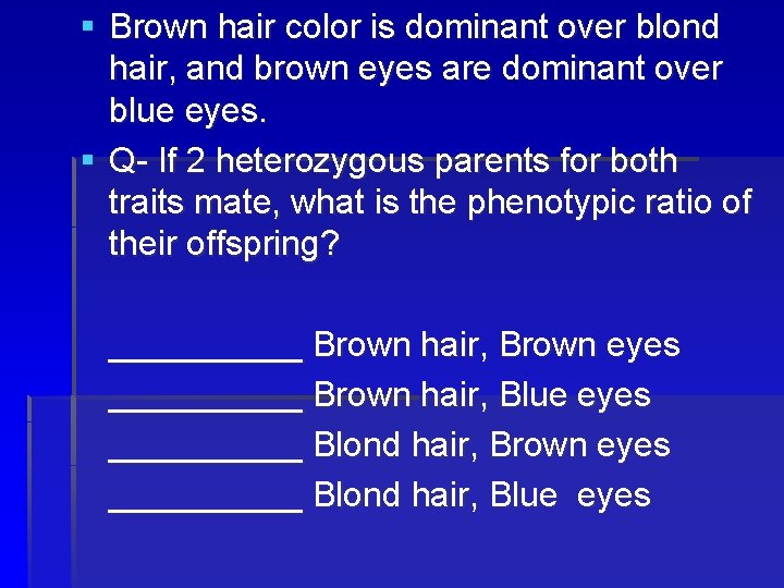 § Brown hair color is dominant over blond hair, and brown eyes are dominant