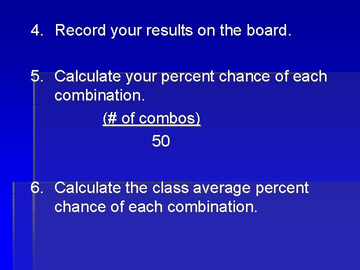 4. Record your results on the board. 5. Calculate your percent chance of each