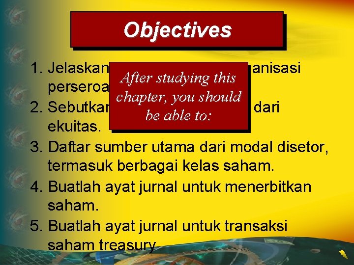 Objectives 1. Jelaskan sifat dari bentuk organisasi After studying this perseroan. chapter, you should