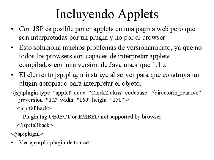 Incluyendo Applets • Con JSP es posible poner applets en una pagina web pero