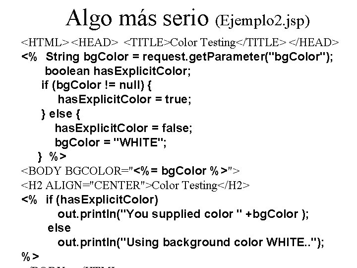 Algo más serio (Ejemplo 2. jsp) <HTML> <HEAD> <TITLE>Color Testing</TITLE> </HEAD> <% String bg.