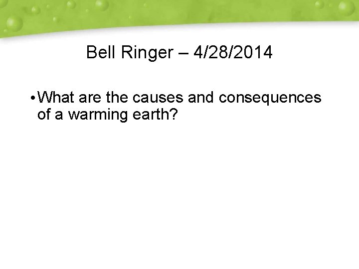 Bell Ringer – 4/28/2014 • What are the causes and consequences of a warming