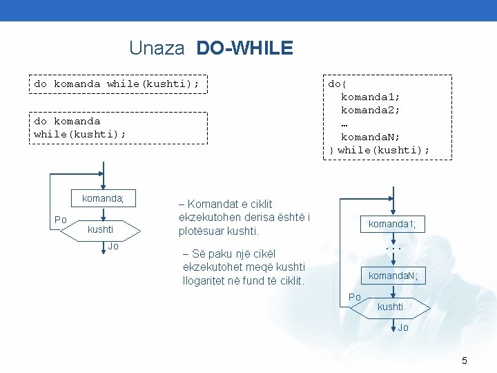 Unaza DO-WHILE do komanda while(kushti); komanda; Po kushti Jo do{ komanda 1; komanda 2;
