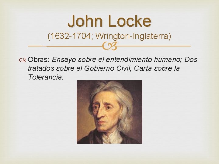 John Locke (1632 -1704; Wrington-Inglaterra) Obras: Ensayo sobre el entendimiento humano; Dos tratados sobre