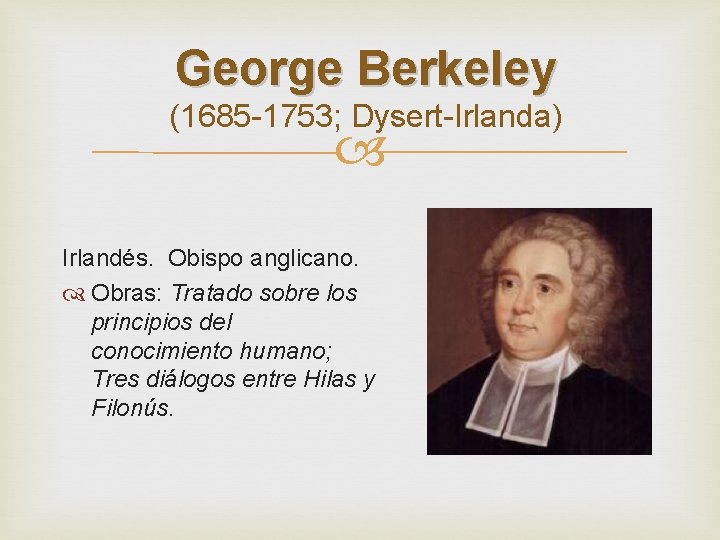 George Berkeley (1685 -1753; Dysert-Irlanda) Irlandés. Obispo anglicano. Obras: Tratado sobre los principios del