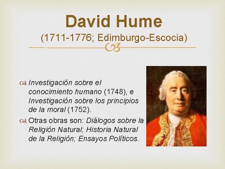 David Hume (1711 -1776; Edimburgo-Escocia) Investigación sobre el conocimiento humano (1748), e Investigación sobre