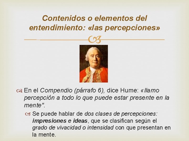 Contenidos o elementos del entendimiento: «las percepciones» En el Compendio (párrafo 6), dice Hume: