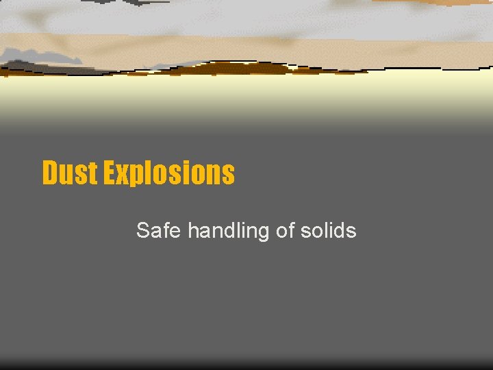 Dust Explosions Safe handling of solids 
