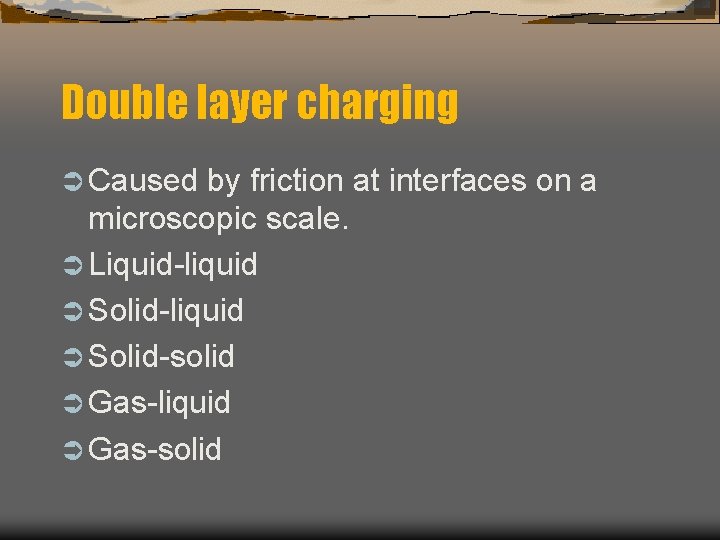 Double layer charging Ü Caused by friction at interfaces on a microscopic scale. Ü