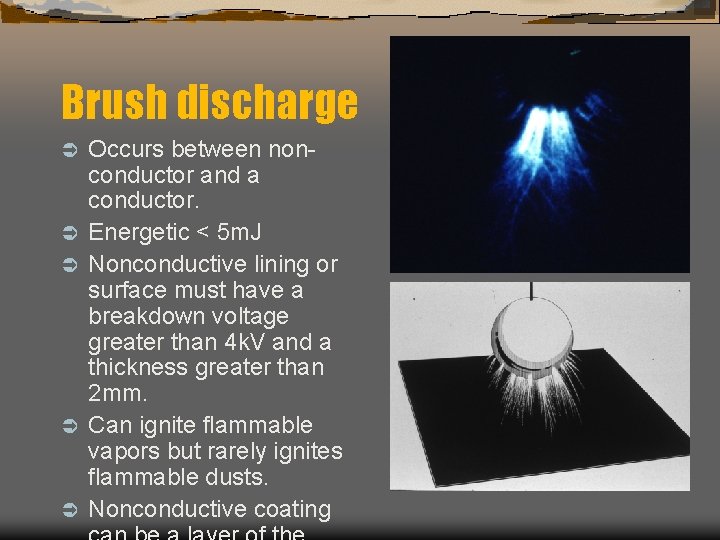 Brush discharge Ü Ü Ü Occurs between nonconductor and a conductor. Energetic < 5