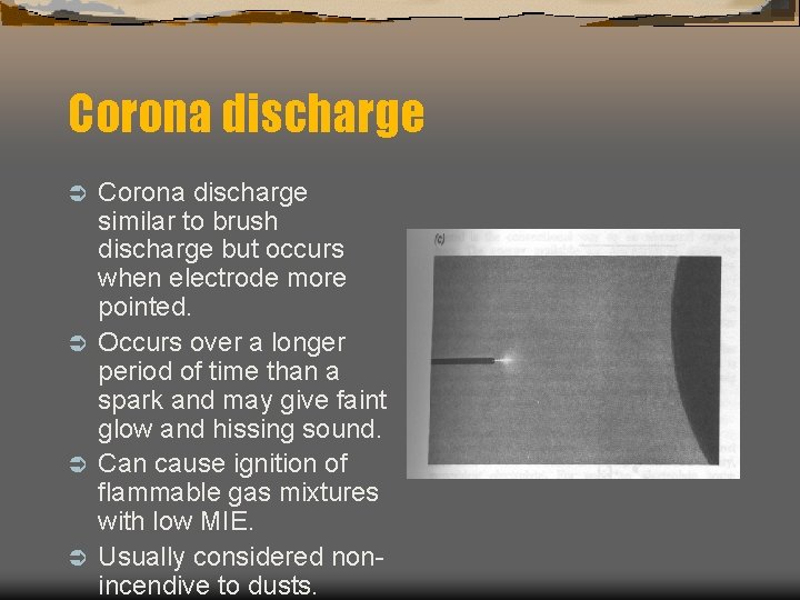 Corona discharge similar to brush discharge but occurs when electrode more pointed. Ü Occurs