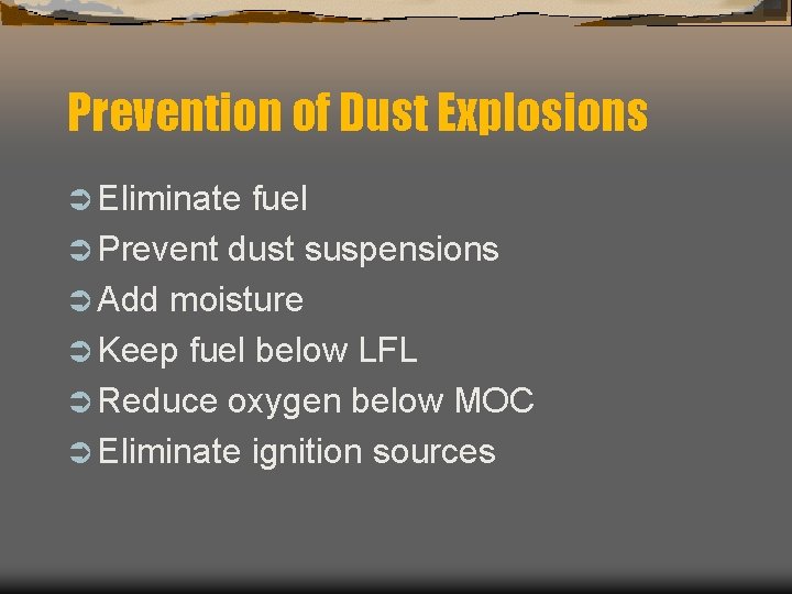 Prevention of Dust Explosions Ü Eliminate fuel Ü Prevent dust suspensions Ü Add moisture