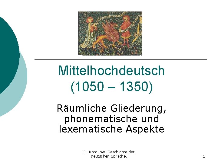 Mittelhochdeutsch (1050 – 1350) Räumliche Gliederung, phonematische und lexematische Aspekte D. Koroljow. Geschichte der