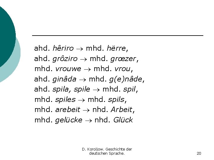 ahd. hêriro mhd. hërre, ahd. grôziro mhd. grœzer, mhd. vrouwe mhd. vrou, ahd. ginâda