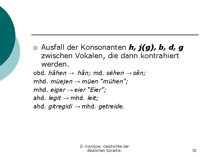 ¡ Ausfall der Konsonanten h, j(g), b, d, g zwischen Vokalen, die dann kontrahiert