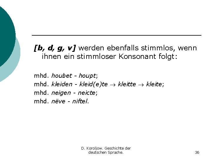 [b, d, g, v] werden ebenfalls stimmlos, wenn ihnen ein stimmloser Konsonant folgt: mhd.