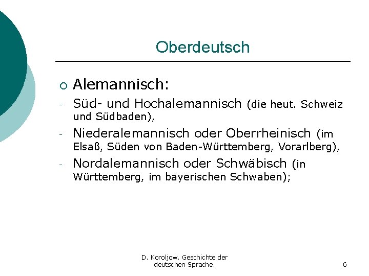 Oberdeutsch ¡ Alemannisch: - Süd- und Hochalemannisch (die heut. Schweiz und Südbaden), - Niederalemannisch