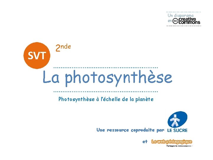 Un diaporama en SVT 2 nde La photosynthèse Photosynthèse à l’échelle de la planète