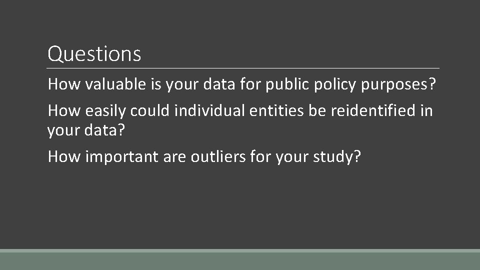 Questions How valuable is your data for public policy purposes? How easily could individual