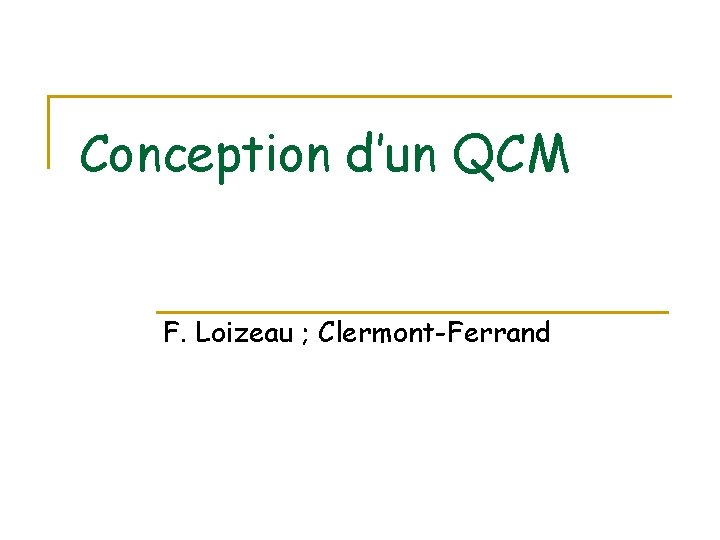 Conception d’un QCM F. Loizeau ; Clermont-Ferrand 