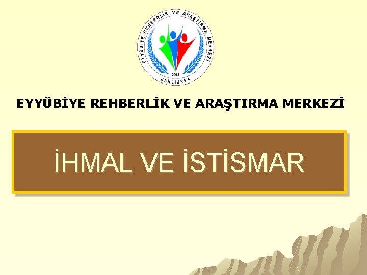 EYYÜBİYE REHBERLİK VE ARAŞTIRMA MERKEZİ İHMAL VE İSTİSMAR 
