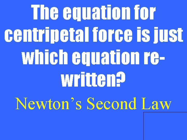 The equation for centripetal force is just which equation rewritten? Newton’s Second Law 
