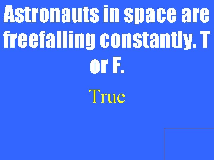 Astronauts in space are freefalling constantly. T or F. True 