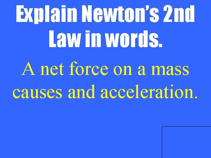 Explain Newton’s 2 nd Law in words. A net force on a mass causes