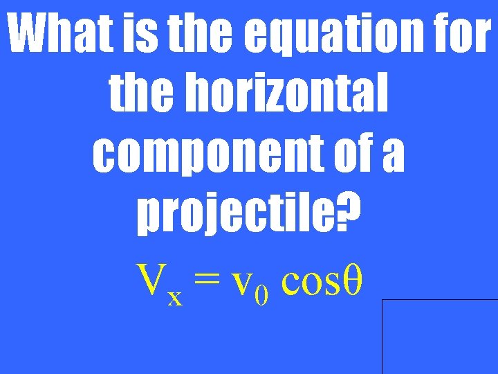 What is the equation for the horizontal component of a projectile? Vx = v
