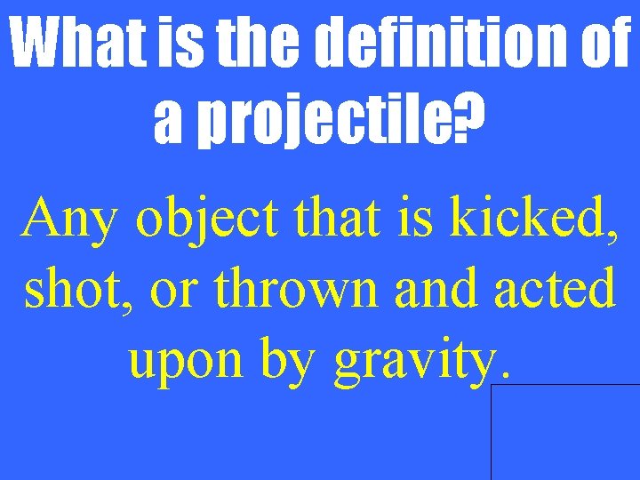 What is the definition of a projectile? Any object that is kicked, shot, or