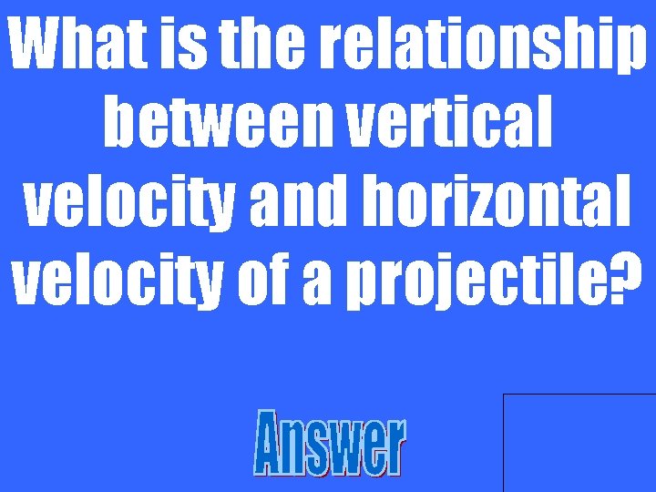 What is the relationship between vertical velocity and horizontal velocity of a projectile? 