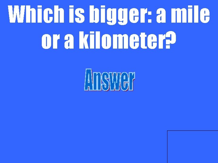 Which is bigger: a mile or a kilometer? 