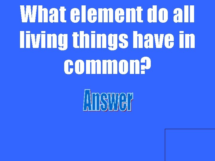 What element do all living things have in common? 