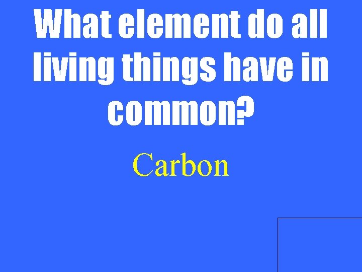 What element do all living things have in common? Carbon 