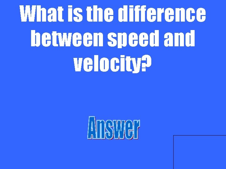 What is the difference between speed and velocity? 